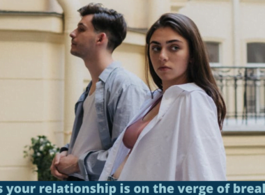 Signs your relationship is on the verge of breaking